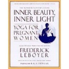 Inner Beauty, Inner Light: Yoga for Pregnant Women (Paperback) by Frederick Leboyer
